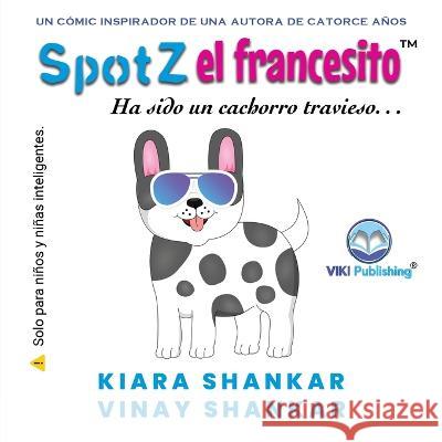 SpotZ el francesito: Ha sido un cachorro travieso . . . (SpotZ the Frenchie - Spanish Edition) Kiara Shankar, Vinay Shankar 9781950263844 Viki Publishing(r) - książka