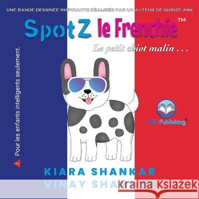 SpotZ le Frenchie: Le petit chiot malin . . . (SpotZ the Frenchie - French Edition) Kiara Shankar Vinay Shankar 9781950263905 Viki Publishing(r) - książka