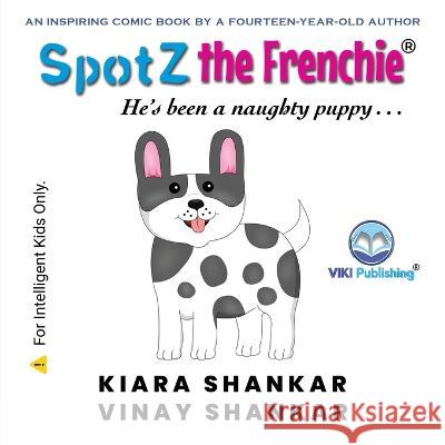 SpotZ the Frenchie: He's been a naughty puppy . . . Kiara Shankar Vinay Shankar  9781950263813 Viki Publishing(r) - książka