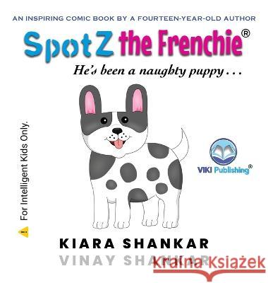 SpotZ the Frenchie: He's been a naughty puppy . . . Kiara Shankar Vinay Shankar  9781950263820 Viki Publishing(r) - książka