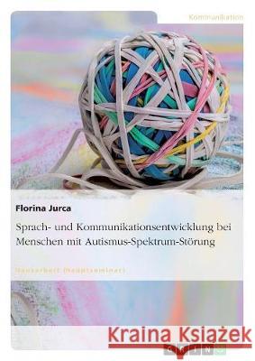 Sprach- und Kommunikationsentwicklung bei Menschen mit Autismus-Spektrum-Störung Jurca, Florina 9783668694767 GRIN Verlag - książka