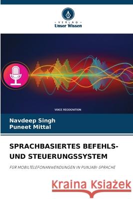 SPRACHBASIERTES BEFEHLS- UND STEUERUNGSSYSTEM Singh, Navdeep, Mittal, Puneet 9786209676048 Verlag Unser Wissen - książka