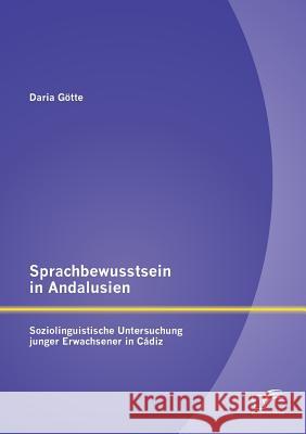 Sprachbewusstsein in Andalusien: Soziolinguistische Untersuchung junger Erwachsener in Cádiz Götte, Daria 9783958506725 Diplomica Verlag Gmbh - książka