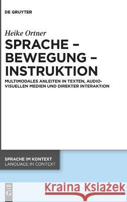 Sprache - Bewegung - Instruktion: Multimodales Anleiten in Texten, Audiovisuellen Medien Und Direkter Interaktion Heike Ortner 9783111027104 de Gruyter - książka