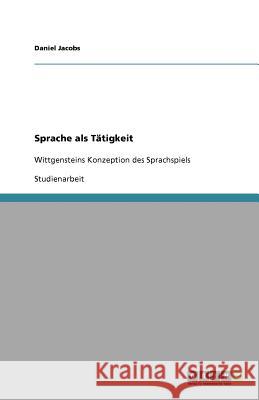 Sprache als Tatigkeit : Wittgensteins Konzeption des Sprachspiels Daniel Jacobs 9783640875177 Grin Verlag - książka