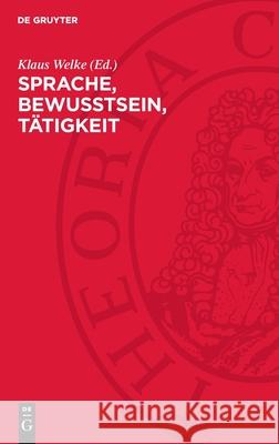 Sprache, Bewußtsein, Tätigkeit: Zur Sprachkonzeption Wilhelm von Humboldts Klaus Welke 9783112752265 De Gruyter (JL) - książka