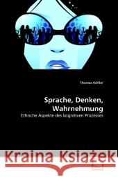 Sprache, Denken, Wahrnehmung : Ethische Aspekte des kognitiven Prozesses Köhler, Thomas 9783639307139 VDM Verlag Dr. Müller - książka