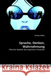 Sprache, Denken, Wahrnehmung : Ethische Aspekte des kognitiven Prozesses Köhler, Thomas 9783639307139 VDM Verlag Dr. Müller - książka