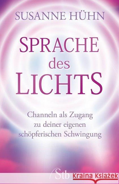 Sprache des Lichts : Channeln als Zugang zu deiner eigenen schöpferischen Schwingung Hühn, Susanne 9783843430470 Schirner - książka
