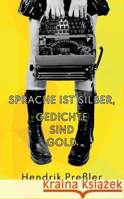 Sprache ist Silber, Gedichte sind Gold: Gedichtsammlung Hendrik Preßler 9783750433816 Books on Demand - książka