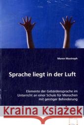 Sprache liegt in der Luft : Elemente der Gebärdensprache im Unterricht an einer Schule für Menschen mit geistiger Behinderung Mustroph, Maren 9783639072792 VDM Verlag Dr. Müller - książka