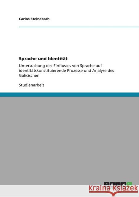 Sprache und Identität: Untersuchung des Einflusses von Sprache auf identitätskonstituierende Prozesse und Analyse des Galicischen Steinebach, Carlos 9783640837618 Grin Verlag - książka