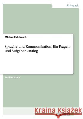 Sprache und Kommunikation. Ein Fragen- und Aufgabenkatalog Miriam Fahlbusch   9783656700999 Grin Verlag Gmbh - książka