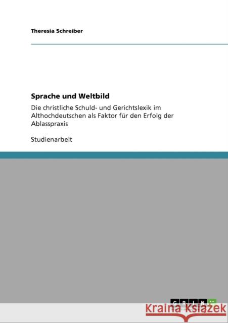 Sprache und Weltbild: Die christliche Schuld- und Gerichtslexik im Althochdeutschen als Faktor für den Erfolg der Ablasspraxis Schreiber, Theresia 9783640562312 Grin Verlag - książka