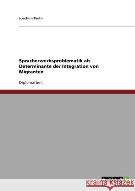 Spracherwerbsproblematik als Determinante der Integration von Migranten Joachim Barth 9783638721097 Grin Verlag - książka