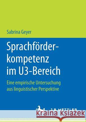 Sprachförderkompetenz Im U3-Bereich: Eine Empirische Untersuchung Aus Linguistischer Perspektive Geyer, Sabrina 9783476047052 Metzler - książka