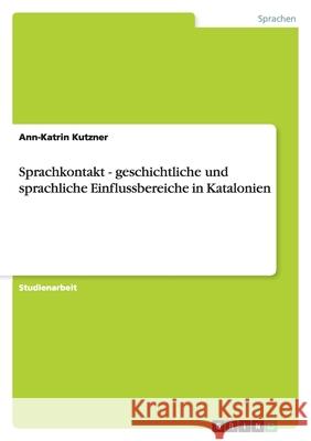 Sprachkontakt - geschichtliche und sprachliche Einflussbereiche in Katalonien Ann-Katrin Kutzner 9783638901956 Grin Verlag - książka