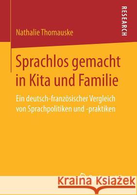 Sprachlos Gemacht in Kita Und Familie: Ein Deutsch-Französischer Vergleich Von Sprachpolitiken Und -Praktiken Thomauske, Nathalie 9783658158354 Springer vs - książka