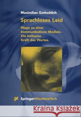 Sprachloses Leid: Wege Zu Einer Kommunikativen Medizin. Die Heilsame Kraft Des Wortes Gottschlich, Maximilian 9783709194782 Springer - książka