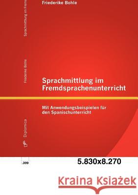 Sprachmittlung im Fremdsprachenunterricht: Mit Anwendungsbeispielen für den Spanischunterricht Bohle, Friederike 9783842886360 Diplomica Verlag Gmbh - książka