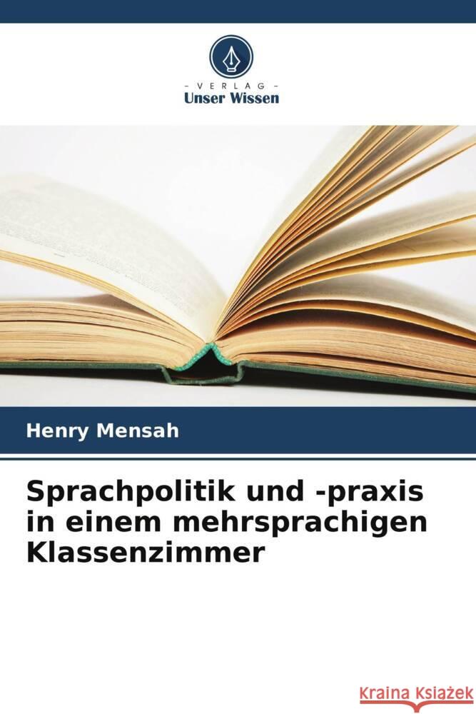 Sprachpolitik und -praxis in einem mehrsprachigen Klassenzimmer Mensah, Henry 9786208339777 Verlag Unser Wissen - książka