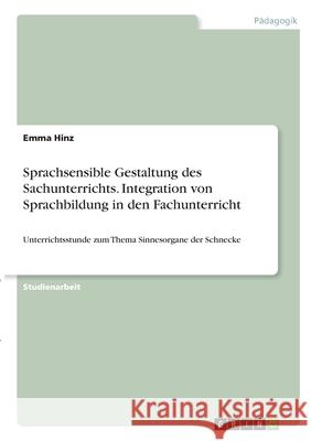 Sprachsensible Gestaltung des Sachunterrichts. Integration von Sprachbildung in den Fachunterricht: Unterrichtsstunde zum Thema Sinnesorgane der Schne Emma Hinz 9783346321268 Grin Verlag - książka