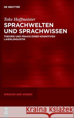 Sprachwelten Und Sprachwissen: Theorie Und Praxis Einer Kognitiven Laienlinguistik Toke Hoffmeister 9783110749380 de Gruyter - książka