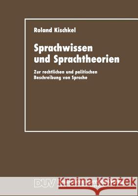 Sprachwissen Und Sprachtheorien: Zur Rechtlichen Und Politischen Beschreibung Von Sprache Kischkel, Roland 9783824441075 Springer - książka