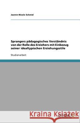 Sprangers pädagogisches Verständnis von der Rolle des Erziehers mit Einbezug seiner idealtypischen Erziehungsstile Jasmin-Nicole Schmid 9783640850204 Grin Verlag - książka