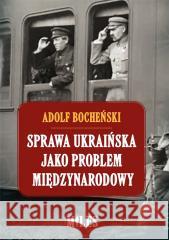 Sprawa ukraińska jako problem międzynarodowy Adolf Bocheński 9788366715578 Miles - książka