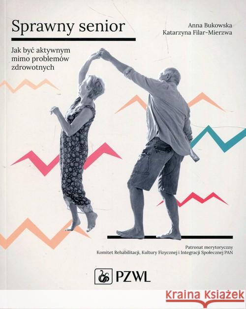 Sprawny senior Jak być aktywnym mimo problemów zdrowotnych Bukowska Anna Filar-Mierzwa Katarzyna 9788320055351 PZWL - książka