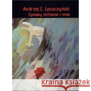 Sprawy miłosne i inne LESZCZYŃSKI ANDRZEJ C. 9788396784957 FUNDACJA ŚWIATŁO LITERATURY - książka