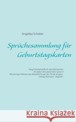 Sprüchesammlung für Geburtstagskarten: Kluge Denkanstöße & neue Blickwinkel - für jeden den passenden Spruch ! Mit wenigen Worten das Wesentliche auf Schober, Angelika 9783735778727 Books on Demand - książka