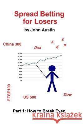 Spread Betting for Losers: Part 1: How to break even Austin, John 9781517364090 Createspace - książka