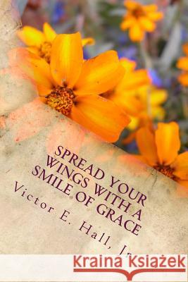 spread your wings with a smile of grace Hall Jr, Victor E. 9781500967062 Createspace - książka