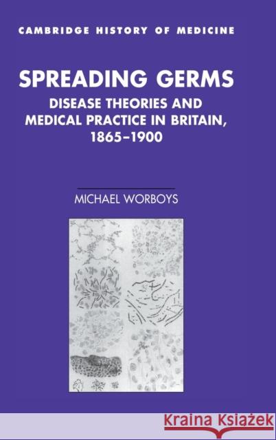 Spreading Germs: Disease Theories and Medical Practice in Britain, 1865-1900 Worboys, Michael 9780521773027 Cambridge University Press - książka