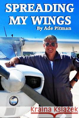 Spreading my wings: A Fledgling Aviator's First Year. Ade Pitman 9780464978107 Blurb - książka