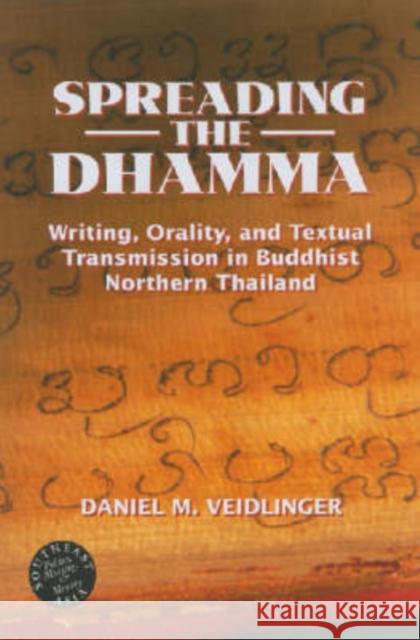 Spreading the Dhamma: Writing, Orality, and Textual Transmission in Buddhist Northern Thailand Veidlinger, Daniel 9780824830243 University of Hawaii Press - książka