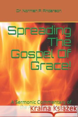 Spreading The Gospel Of Grace!: A Sermonic Commentary of the Acts of the Apostles Norman P. Anderson 9781675844342 Independently Published - książka