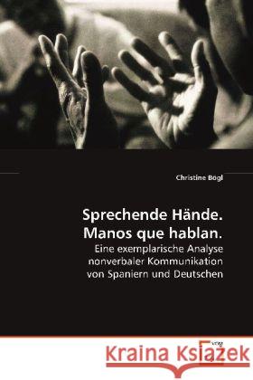 Sprechende Hände. Manos que hablan. : Eine exemplarische Analyse nonverbaler Kommunikation von Spaniern und Deutschen Bögl, Christine 9783639125658 VDM Verlag Dr. Müller - książka