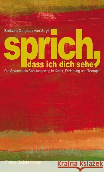 Sprich, dass ich dich sehe : Die Sprache als Schulungsweg in Kunst, Erziehung und Therapie Denjean-von Stryk, Barbara   9783772515804 Freies Geistesleben - książka