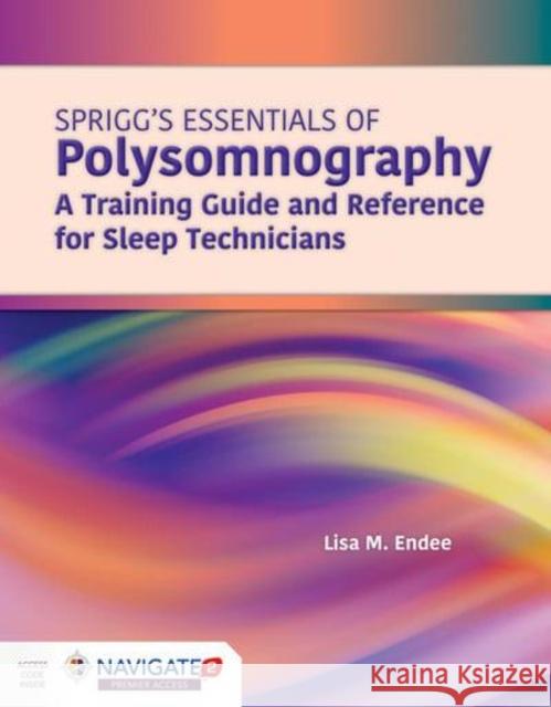 Spriggs's Essentials of Polysomnography: A Training Guide and Reference for Sleep Technicians: A Training Guide and Reference for Sleep Technicians Endee, Lisa M. 9781284172218 Jones & Bartlett Publishers - książka