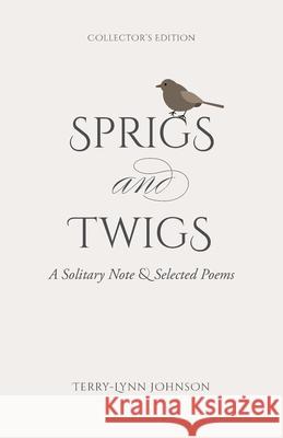 Sprigs and Twigs: A Solitary Note & Selected Poems (Collector's Edition) Terry-Lynn Johnson 9781039115644 FriesenPress - książka