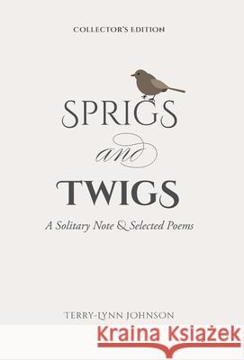 Sprigs and Twigs: A Solitary Note & Selected Poems (Collector's Edition) Terry-Lynn Johnson 9781039115651 FriesenPress - książka