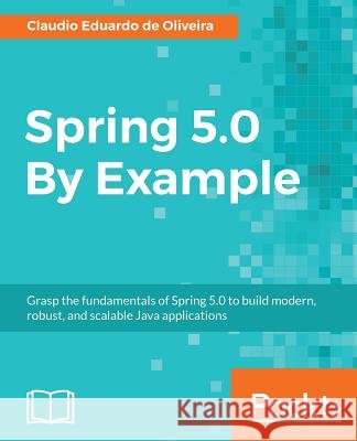Spring 5.0 By Example Oliveira, Claudio Eduardo de 9781788624398 Packt Publishing - książka
