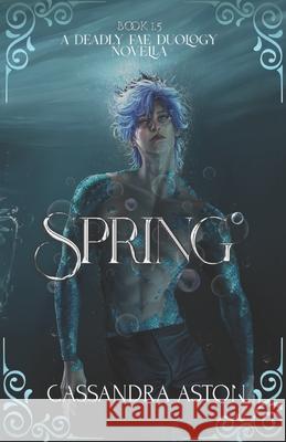 Spring: A Deadly Fae Duology Novella - Book 1.5 Cassandra Aston 9781967740024 Cassandra D Aston - książka