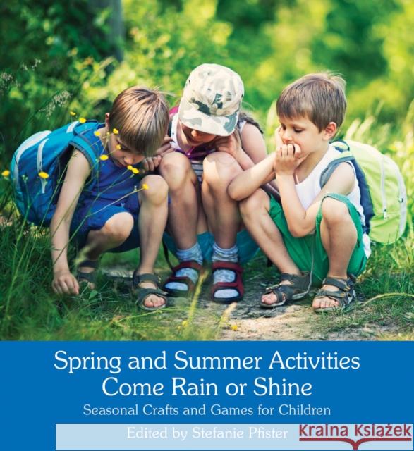 Spring and Summer Activities Come Rain or Shine: Seasonal Crafts and Games for Children Stefanie Pfister, Anna Cardwell 9781782503750 Floris Books - książka