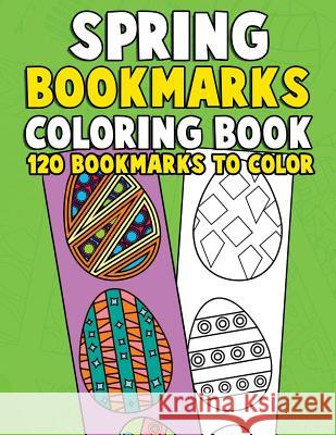 Spring Bookmarks Coloring Book: 120 Bookmarks to Color: Springtime Coloring Activity Book for Kids, Adults and Seniors Who Love Reading, Spring Flower Annie Clemens 9781987597271 Createspace Independent Publishing Platform - książka