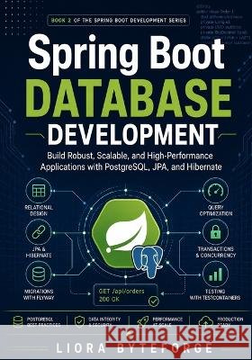Spring Boot Database Development: Master PostgreSQL, JPA, Hibernate, Relationships, Transactions, Migrations, and Performance Byteforge, Liora 9798190265262 Independently Published - książka