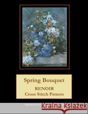 Spring Bouquet: Renoir cross stitch pattern George, Kathleen 9781545083314 Createspace Independent Publishing Platform - książka